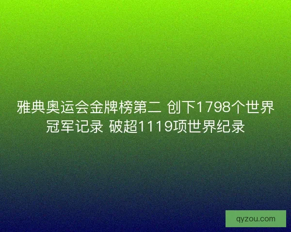雅典奥运会金牌榜第二 创下1798个世界冠军记录 破超1119项世界纪录