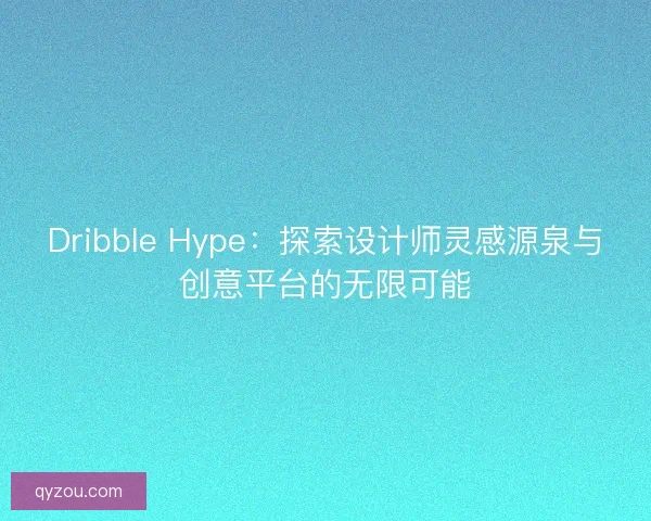 Dribble Hype：探索设计师灵感源泉与创意平台的无限可能